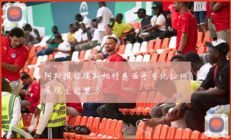 阿斯报称埃斯帕特多面手可比拉姆展现全能潜力