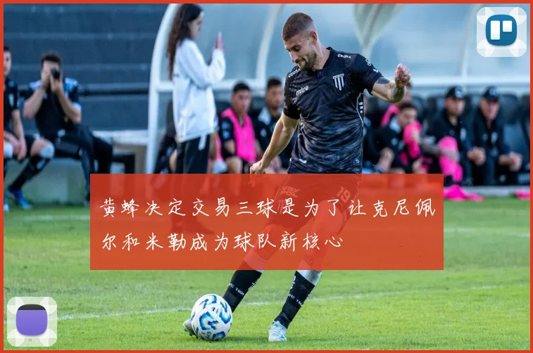 黄蜂决定交易三球是为了让克尼佩尔和米勒成为球队新核心