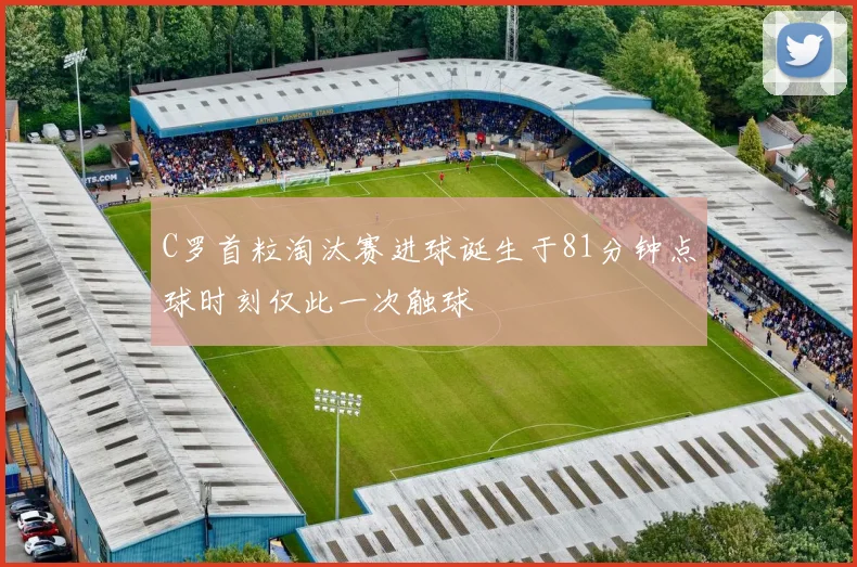 C罗首粒淘汰赛进球诞生于81分钟点球时刻仅此一次触球